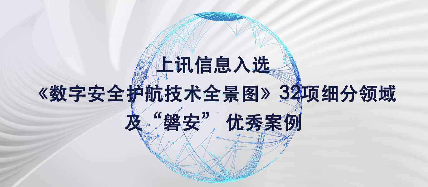 上訊信息入選《數(shù)字安全護航技術(shù)全景圖》32項細分領(lǐng)域及“磐安” 優(yōu)秀案例
